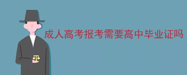 安徽成人高考报考专科需要高中毕业证吗