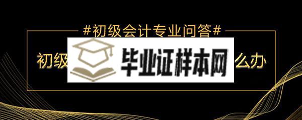 报会计初级高中毕业证丢了怎么办