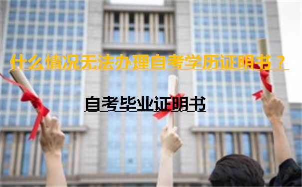 什么情况无法理自考学历证明书？